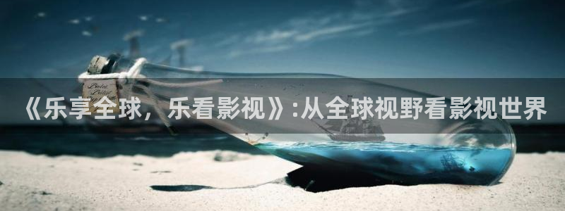 a丝瓜视频：《乐享全球，乐看影视》:从全球视野看影视世界