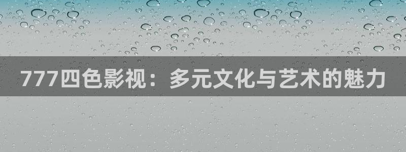 丝瓜视频亏：777四色影视：多元文化与艺术的魅力